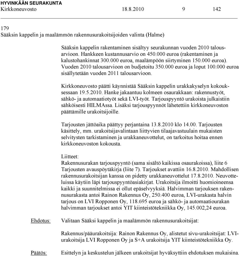 000 euroa sisällytetään vuoden 2011 talousarvioon. Kirkkoneuvosto päätti käynnistää Sääksin kappelin urakkakyselyn kokouksessaan 19.5.2010.