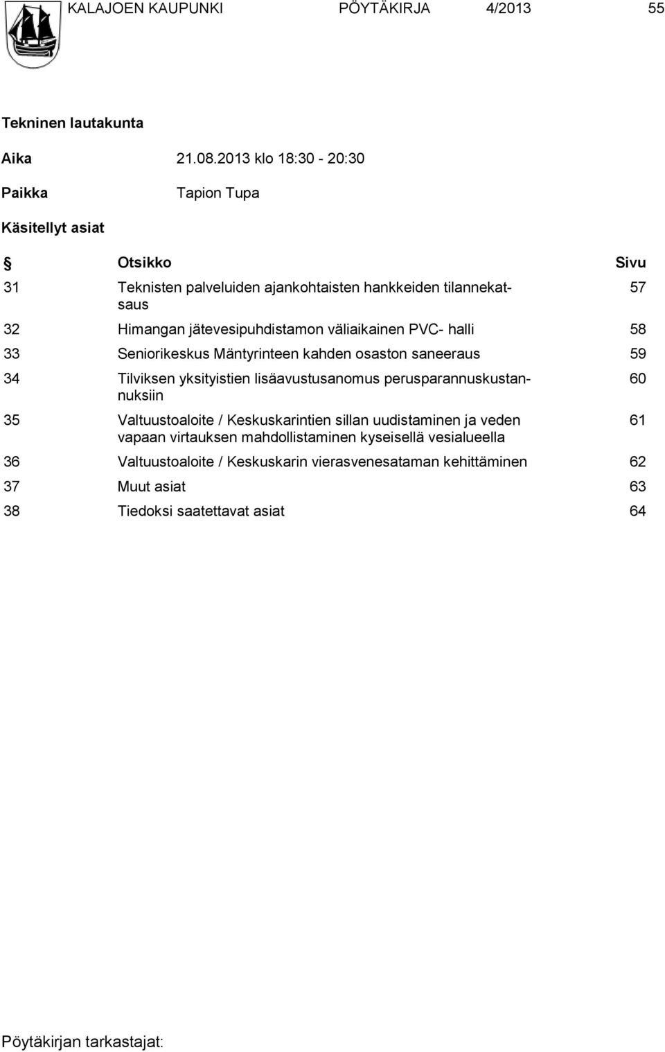 jätevesipuhdistamon väliaikainen PVC- halli 58 33 Seniorikeskus Mäntyrinteen kahden osaston saneeraus 59 34 Tilviksen yksityistien lisäavustusanomus