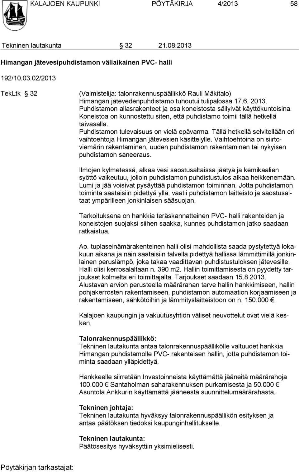 Puhdistamon allasrakenteet ja osa koneistosta säilyivät käyt tökuntoisina. Koneistoa on kun nostettu siten, että puhdista mo toimii tällä hetkellä taivasalla.