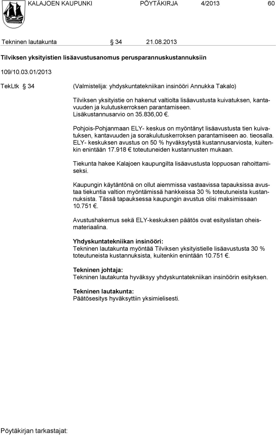 parantamiseen. Lisäkustannusarvio on 35.836,00. Pohjois-Pohjanmaan ELY- keskus on myöntänyt lisäavustusta tien kuivatuk sen, kantavuuden ja sorakulutuskerroksen parantamiseen ao. tieosalla.