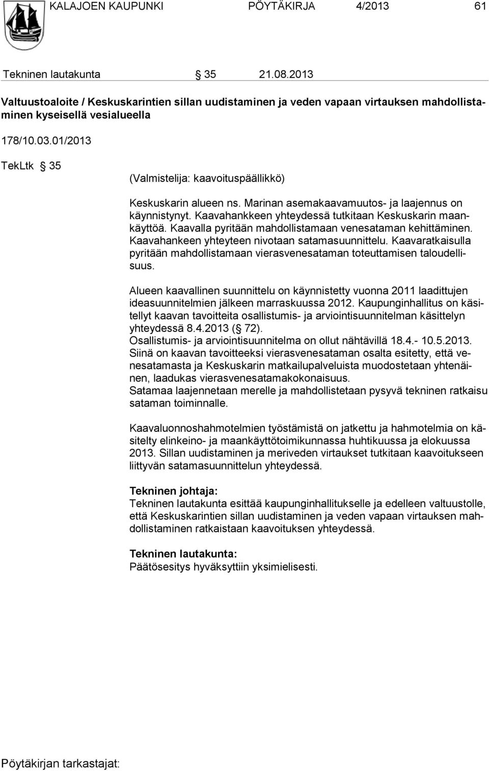 01/2013 TekLtk 35 (Valmistelija: kaavoituspäällikkö) Keskuskarin alueen ns. Marinan asemakaavamuutos- ja laajennus on käynnistynyt. Kaavahankkeen yhteydessä tutkitaan Keskuskarin maankäyttöä.