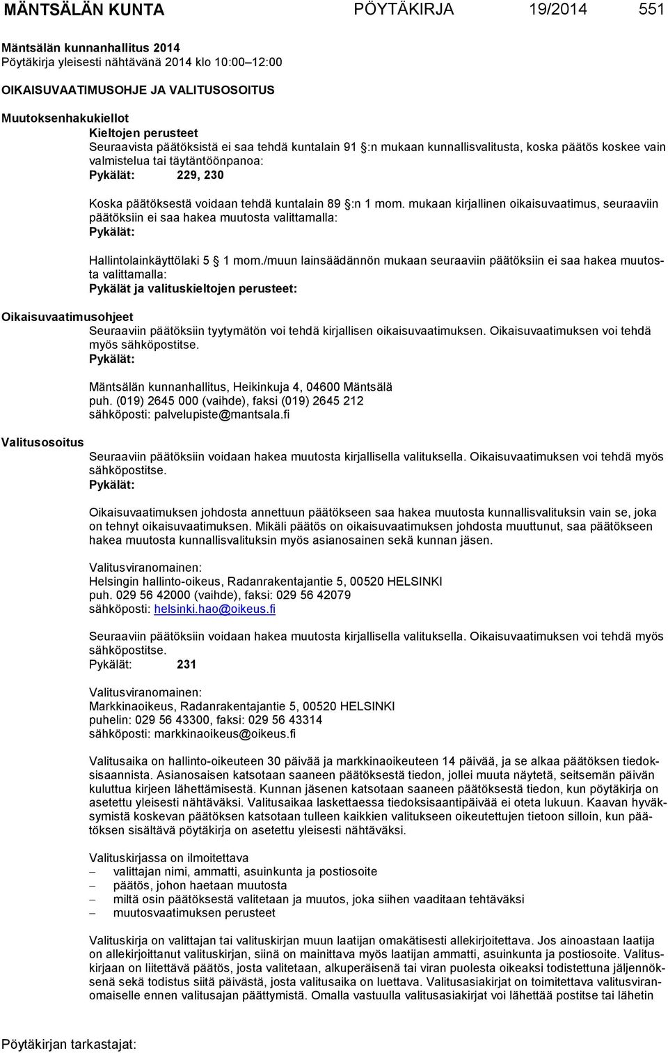 kuntalain 89 :n 1 mom. mukaan kirjallinen oikaisuvaatimus, seu raaviin pää tök siin ei saa hakea muutosta valittamalla: Pykälät: Hallintolainkäyttölaki 5 1 mom.