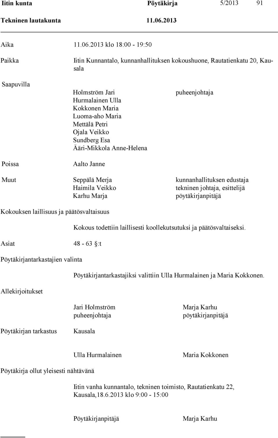 2013 klo 18:00-19:50 Paikka Iitin Kunnantalo, kunnanhallituksen kokoushuone, Rautatienkatu 20, Kausa la Saapuvilla Poissa Holmström Jari Hurmalainen Ulla Kokkonen Maria Luoma-aho Maria Mettälä Petri