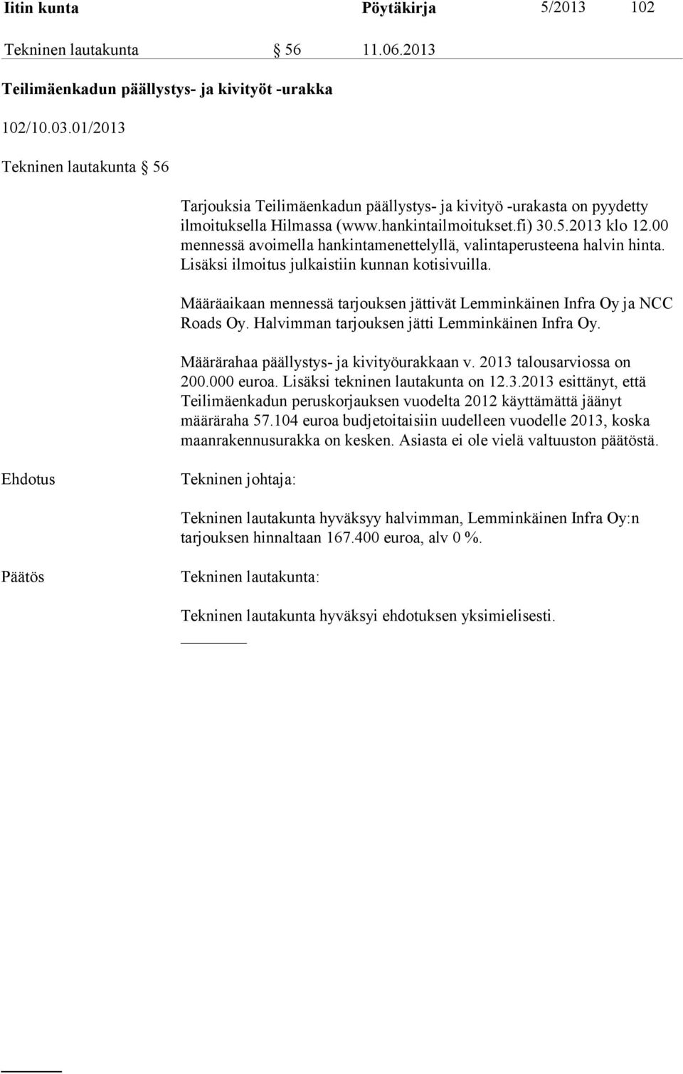 00 mennessä avoimella hankintamenettelyllä, valintaperusteena halvin hinta. Lisäksi ilmoitus julkaistiin kunnan kotisivuilla.