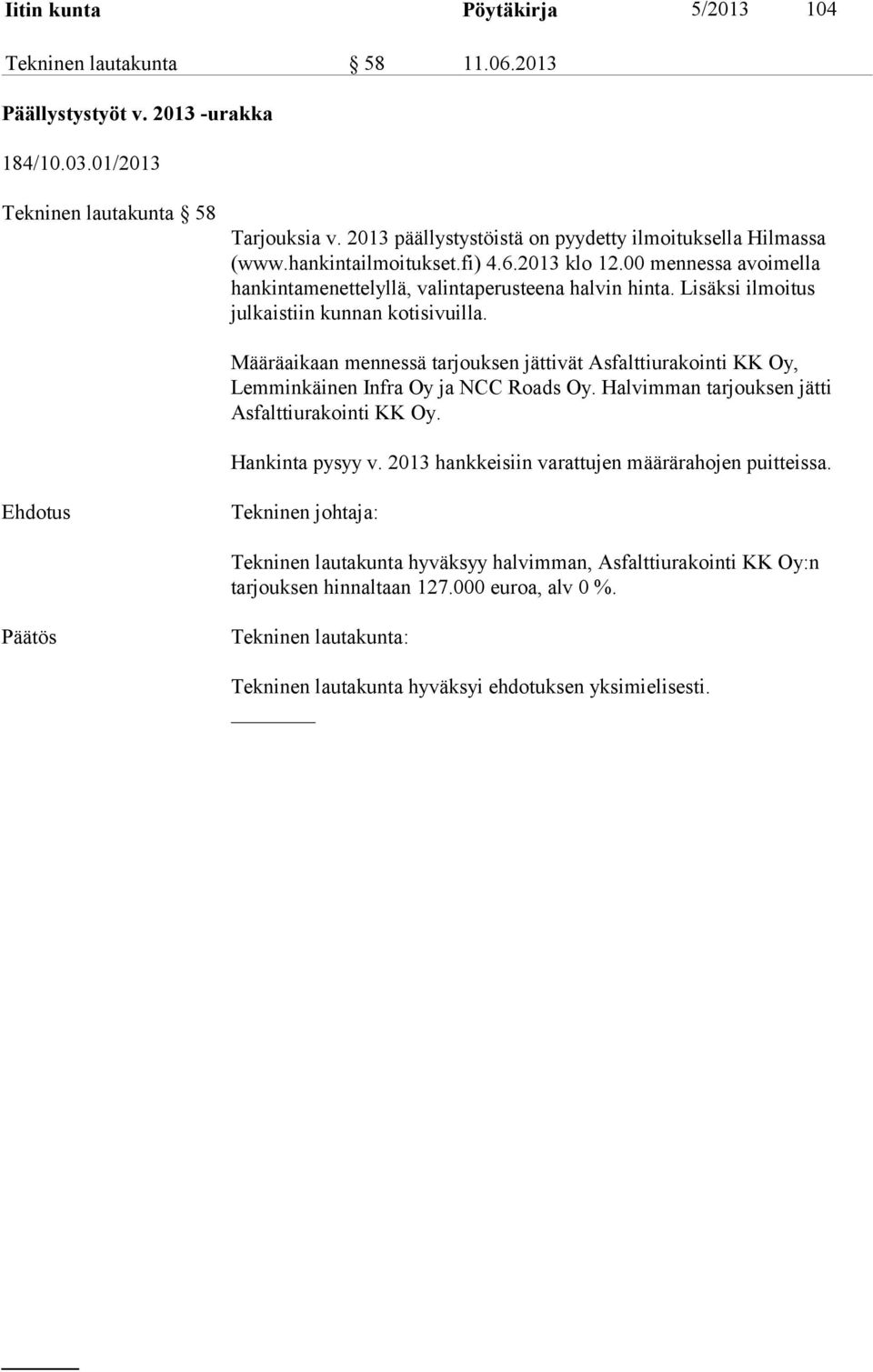 Lisäksi ilmoitus julkaistiin kunnan kotisivuilla. Määräaikaan mennessä tarjouksen jättivät Asfalttiurakointi KK Oy, Lemminkäinen Infra Oy ja NCC Roads Oy.