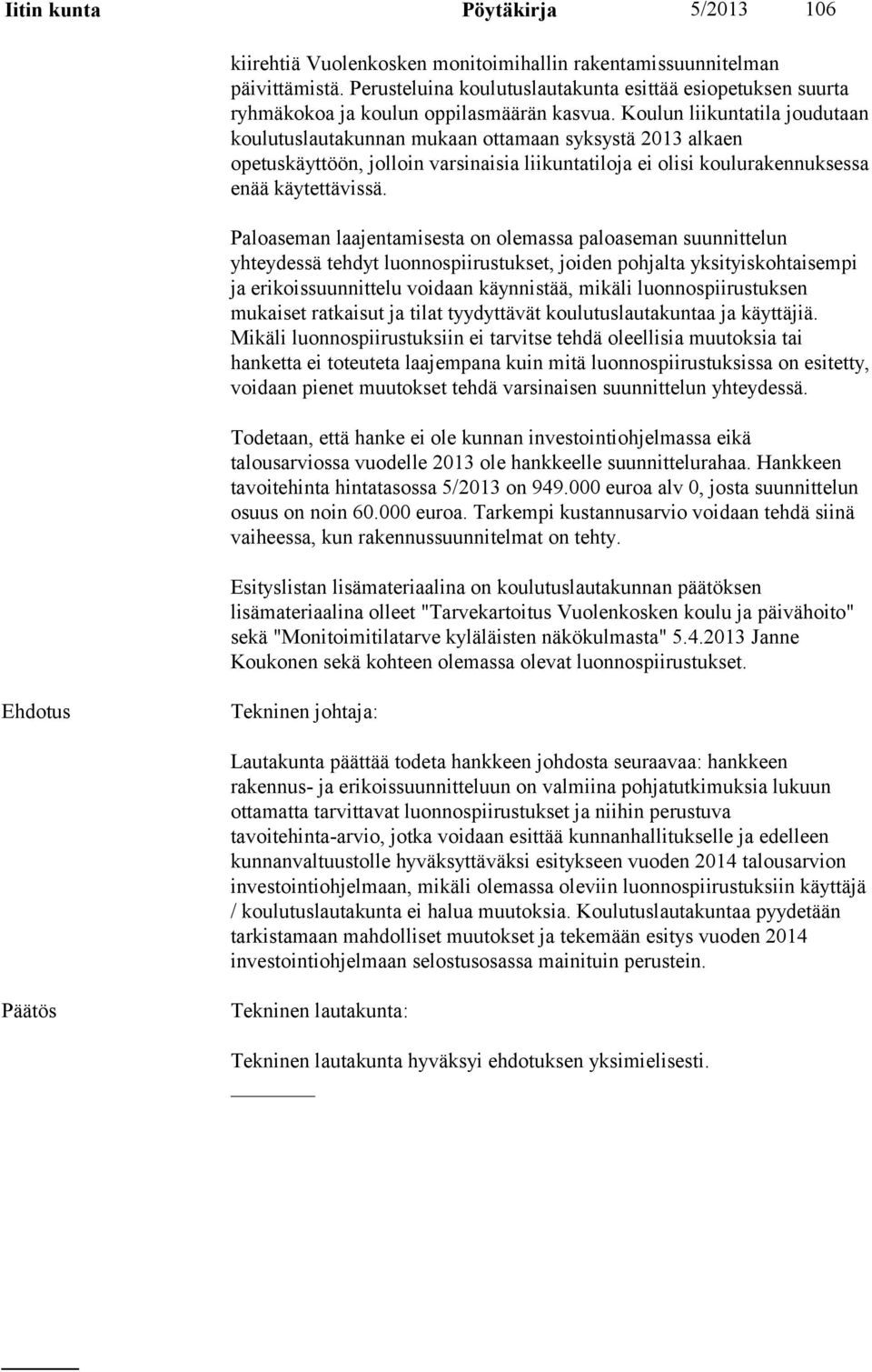 Koulun liikuntatila joudutaan koulutuslautakunnan mukaan ottamaan syksystä 2013 alkaen opetuskäyttöön, jolloin varsinaisia liikuntatiloja ei olisi koulurakennuksessa enää käytettävissä.