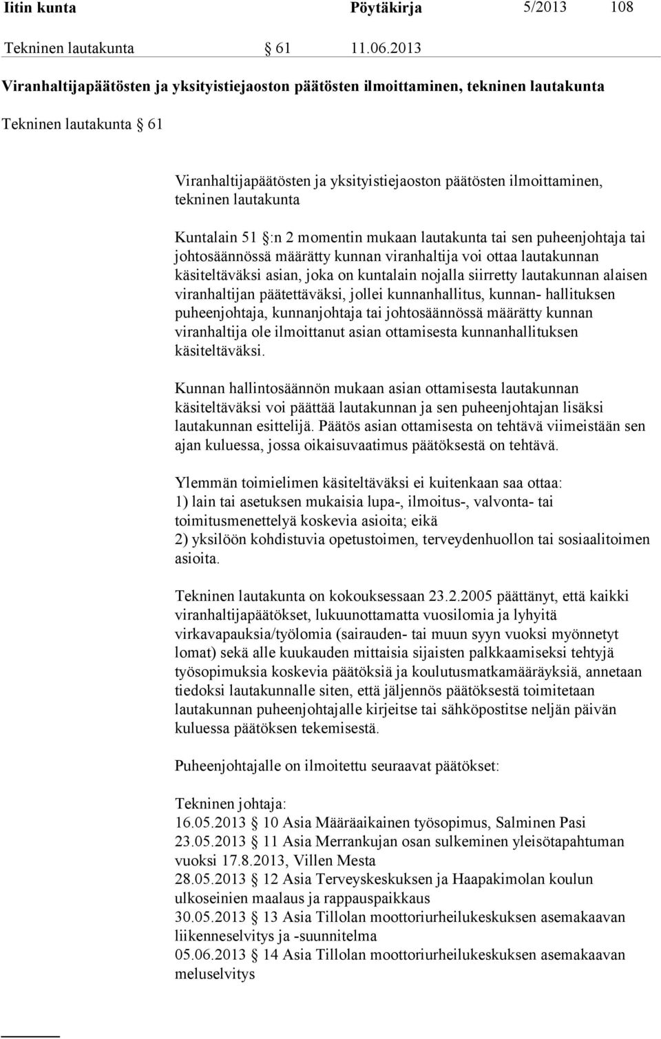 lautakunta Kuntalain 51 :n 2 momentin mukaan lautakunta tai sen puheenjohtaja tai johtosäännössä määrätty kunnan viranhaltija voi ottaa lautakunnan käsiteltäväksi asian, joka on kuntalain nojalla