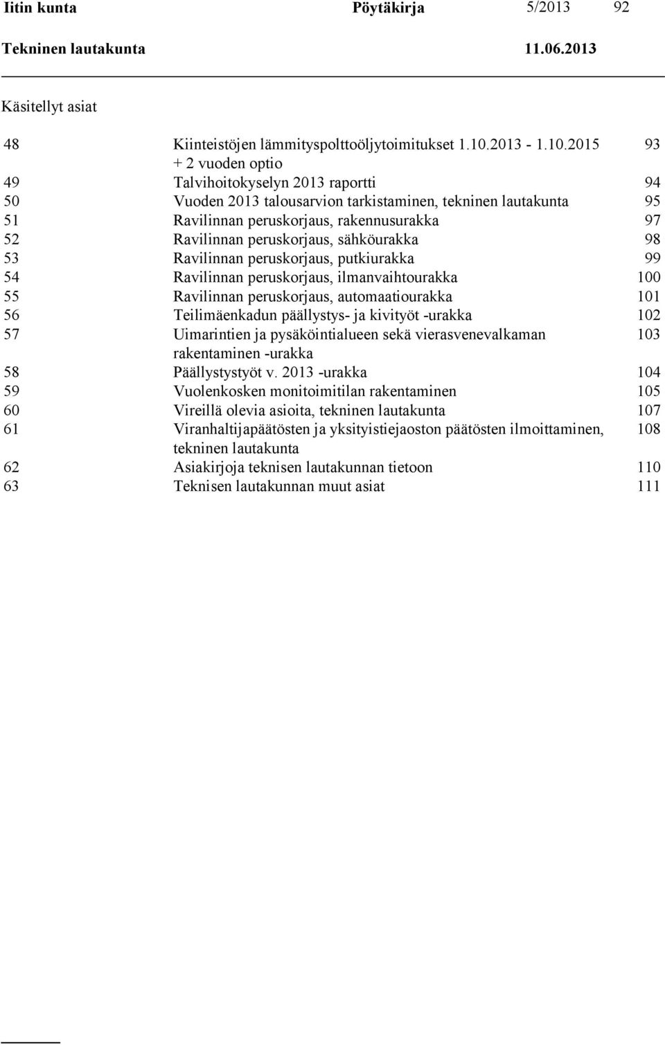 2015 93 + 2 vuoden optio 49 Talvihoitokyselyn 2013 raportti 94 50 Vuoden 2013 talousarvion tarkistaminen, tekninen lautakunta 95 51 Ravilinnan peruskorjaus, rakennusurakka 97 52 Ravilinnan