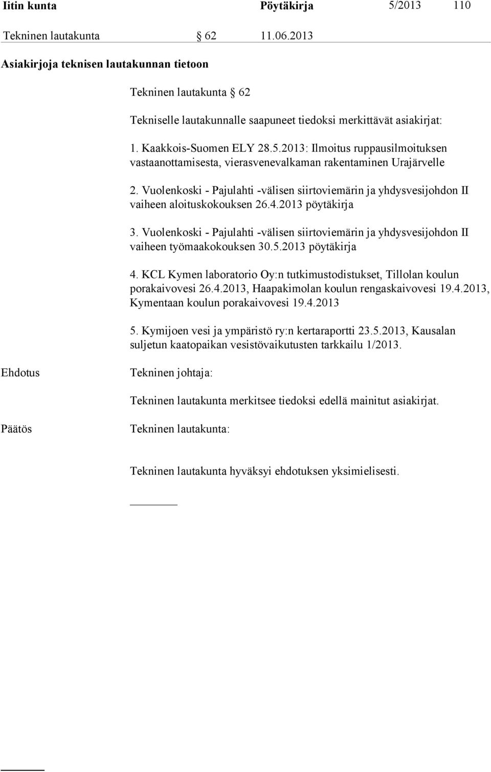 2013: Ilmoitus ruppausilmoituksen vastaanottamisesta, vierasvenevalkaman rakentaminen Urajärvelle 2. Vuolenkoski - Pajulahti -välisen siirtoviemärin ja yhdysvesijohdon II vaiheen aloituskokouksen 26.