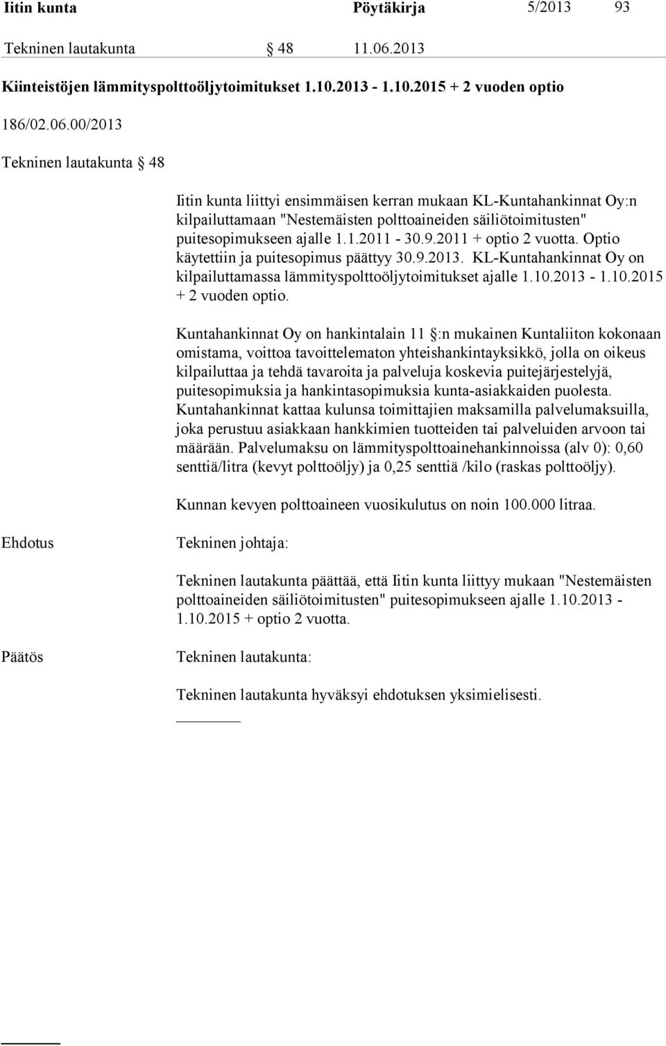 00/2013 Tekninen lautakunta 48 Iitin kunta liittyi ensimmäisen kerran mukaan KL-Kuntahankinnat Oy:n kilpailuttamaan "Nestemäisten polttoaineiden säiliötoimitusten" puitesopimukseen ajalle 1.1.2011-30.