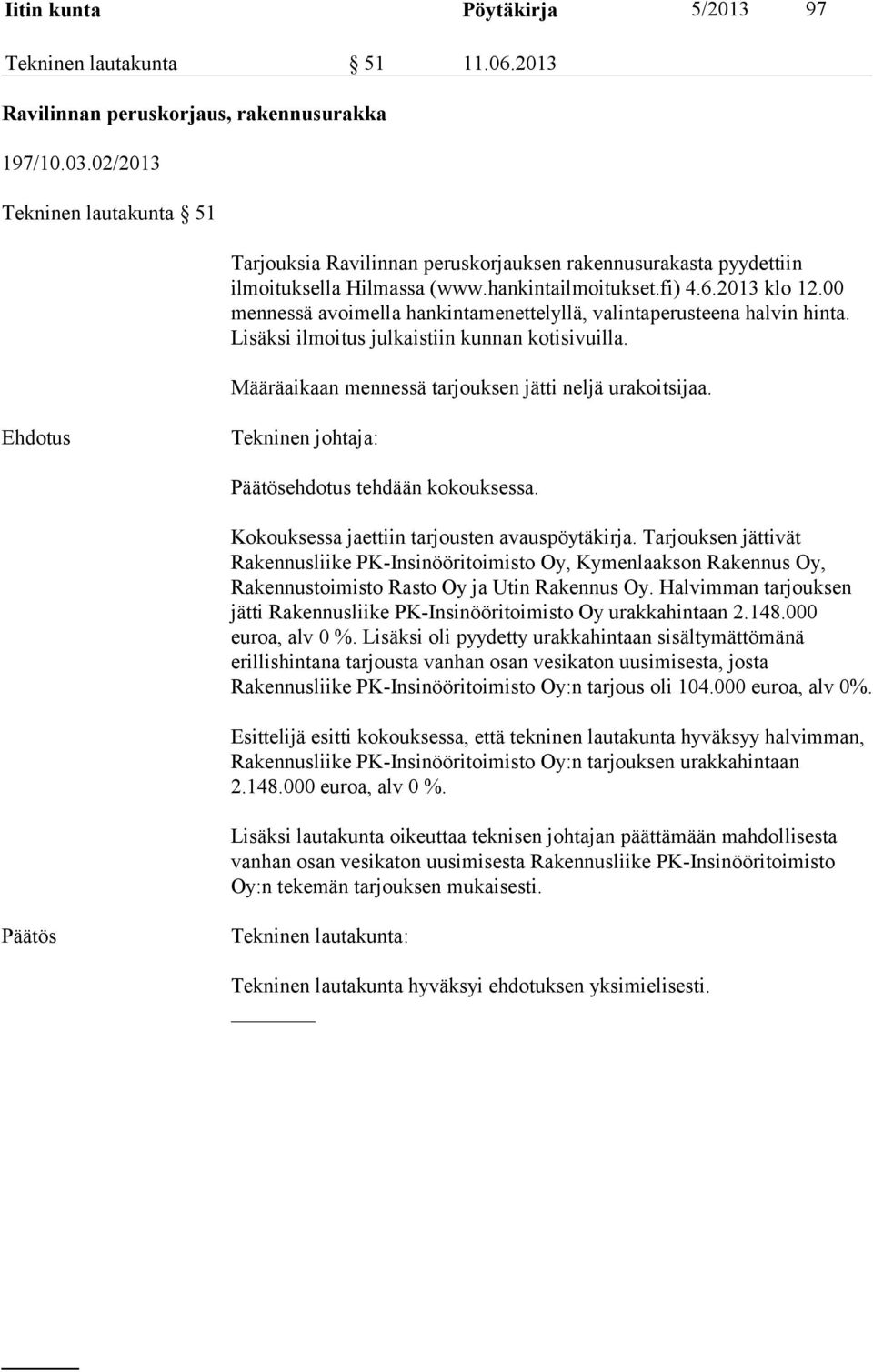 00 mennessä avoimella hankintamenettelyllä, valintaperusteena halvin hinta. Lisäksi ilmoitus julkaistiin kunnan kotisivuilla. Määräaikaan mennessä tarjouksen jätti neljä urakoitsijaa.