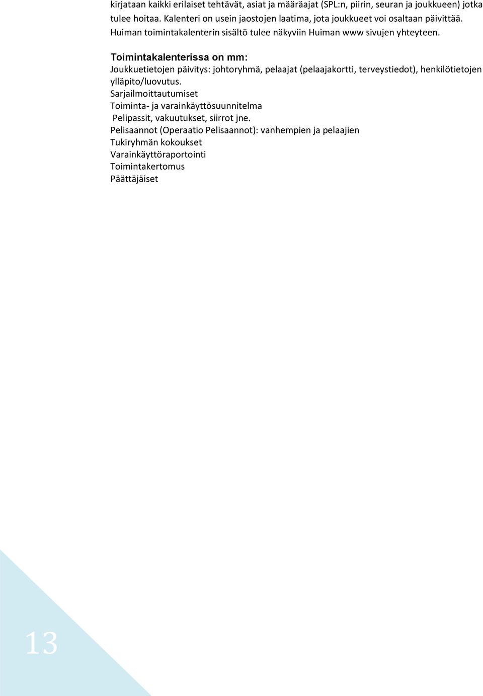 Toimintakalenterissa on mm: Joukkuetietojen päivitys: johtoryhmä, pelaajat (pelaajakortti, terveystiedot), henkilötietojen ylläpito/luovutus.