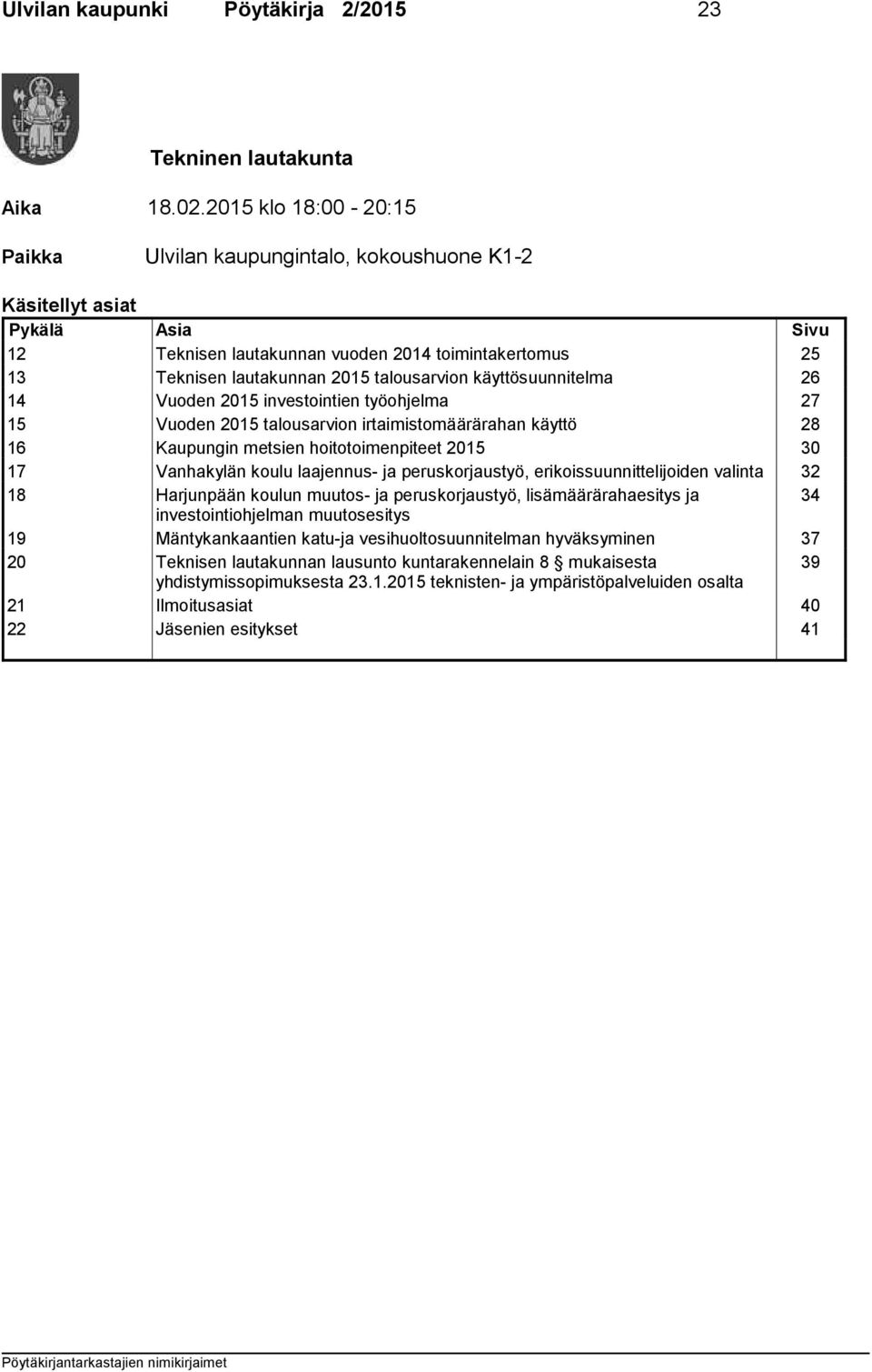 käyttösuunnitelma 26 14 Vuoden 2015 investointien työohjelma 27 15 Vuoden 2015 talousarvion irtaimistomäärärahan käyttö 28 16 Kaupungin metsien hoitotoimenpiteet 2015 30 17 Vanhakylän koulu