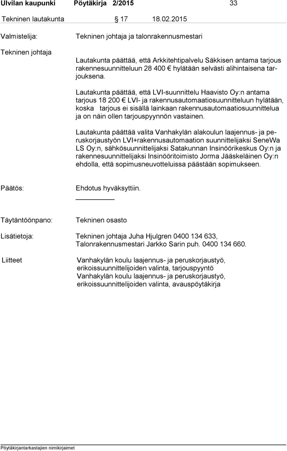 Lautakunta päättää, että LVI-suunnittelu Haavisto Oy:n antama tarjous 18 200 LVI- ja rakennusautomaatiosuunnitteluun hylätään, koska tar jous ei sisällä lainkaan rakennusautomaatiosuunnittelua ja on