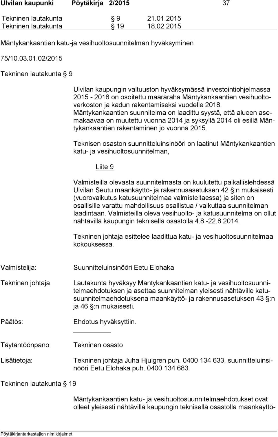 2015 Tekninen lautakunta 19 18.02.2015 Mäntykankaantien katu-ja vesihuoltosuunnitelman hyväksyminen 75/10.03.01.02/2015 Tekninen lautakunta 9 Ulvilan kaupungin valtuuston hyväksymässä