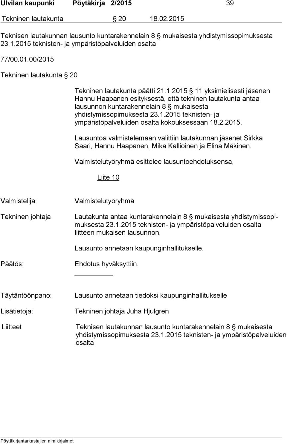 1.2015 tek nis ten- ja ympäristöpalveluiden osalta kokouksessaan 18.2.2015. Lausuntoa valmistelemaan valittiin lautakunnan jäsenet Sirkka Saari, Han nu Haapanen, Mika Kallioinen ja Elina Mäkinen.