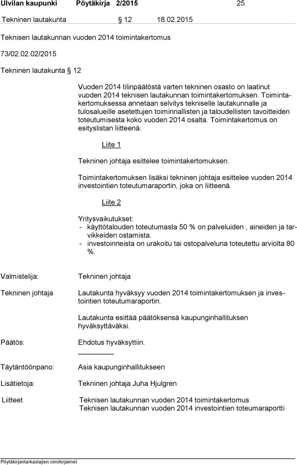 02.02/2015 Tekninen lautakunta 12 Vuoden 2014 tilinpäätöstä varten tekninen osasto on laatinut vuoden 2014 teknisen lautakunnan toimintakertomuksen.