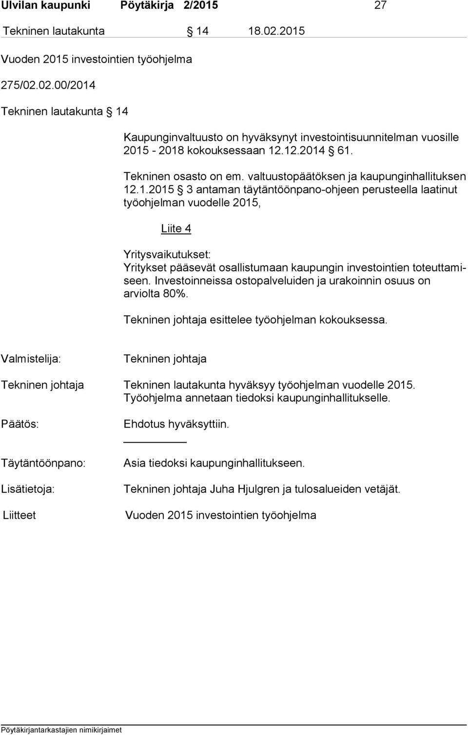 Investoinneissa ostopalveluiden ja urakoinnin osuus on arviolta 80%. esittelee työohjelman kokouksessa. Valmistelija: Tekninen lautakunta hyväksyy työohjelman vuodelle 2015.