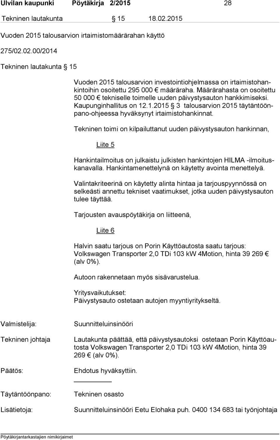 02.00/2014 Tekninen lautakunta 15 Vuoden 2015 talousarvion investointiohjelmassa on ir tai mis to hankin toi hin osoitettu 295 000 määräraha.