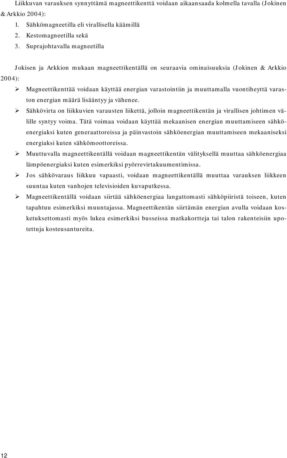 vuontiheyttä varaston energian määrä lisääntyy ja vähenee. Sähkövirta on liikkuvien varausten liikettä, jolloin magneettikentän ja virallisen johtimen välille syntyy voima.