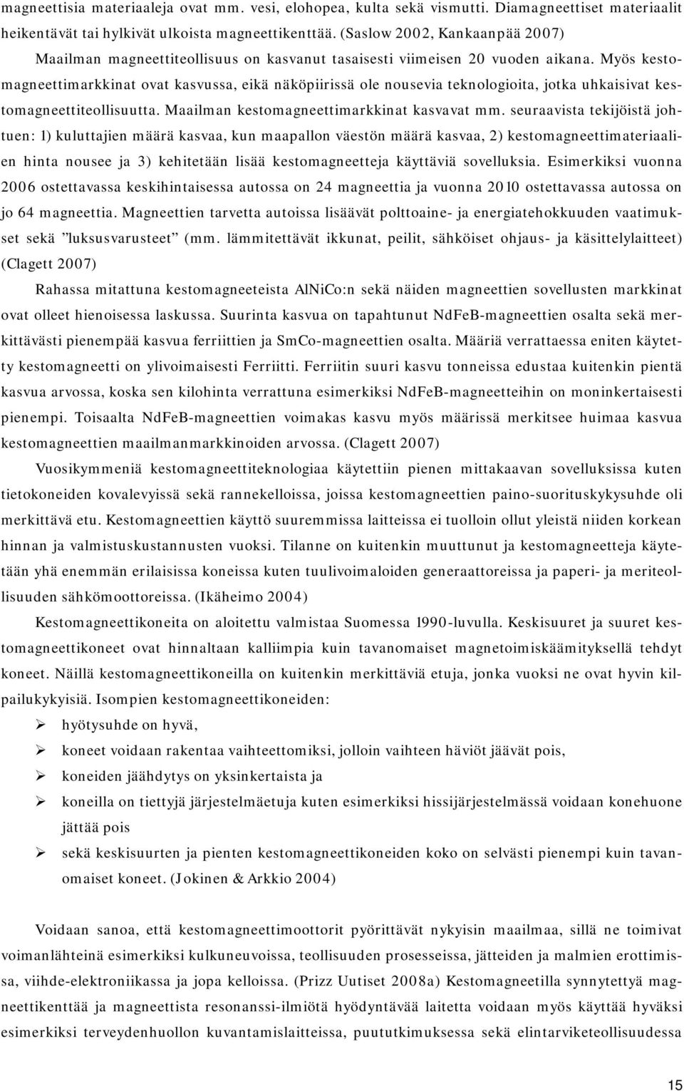 Myös kestomagneettimarkkinat ovat kasvussa, eikä näköpiirissä ole nousevia teknologioita, jotka uhkaisivat kestomagneettiteollisuutta. Maailman kestomagneettimarkkinat kasvavat mm.