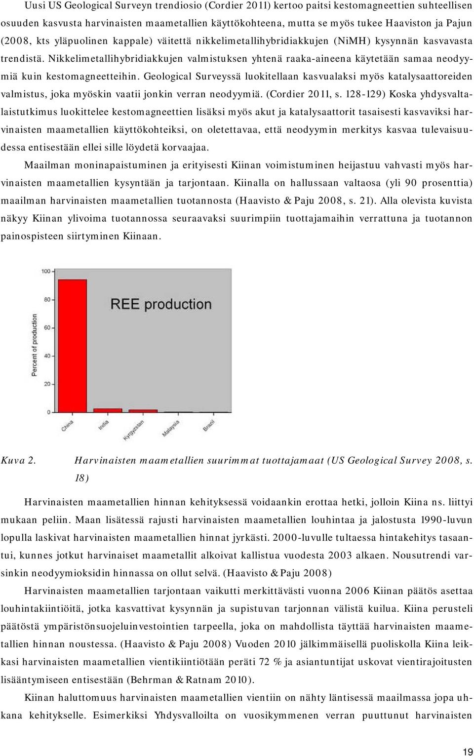 Nikkelimetallihybridiakkujen valmistuksen yhtenä raaka-aineena käytetään samaa neodyymiä kuin kestomagneetteihin.