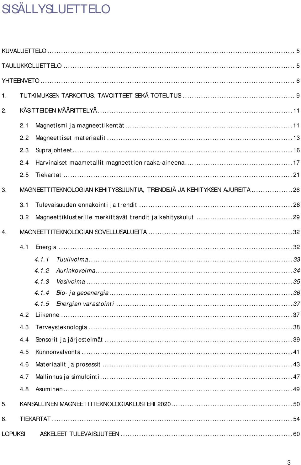 MAGNEETTITEKNOLOGIAN KEHITYSSUUNTIA, TRENDEJÄ JA KEHITYKSEN AJUREITA... 26 3.1 Tulevaisuuden ennakointi ja trendit... 26 3.2 Magneettiklusterille merkittävät trendit ja kehityskulut... 29 4.