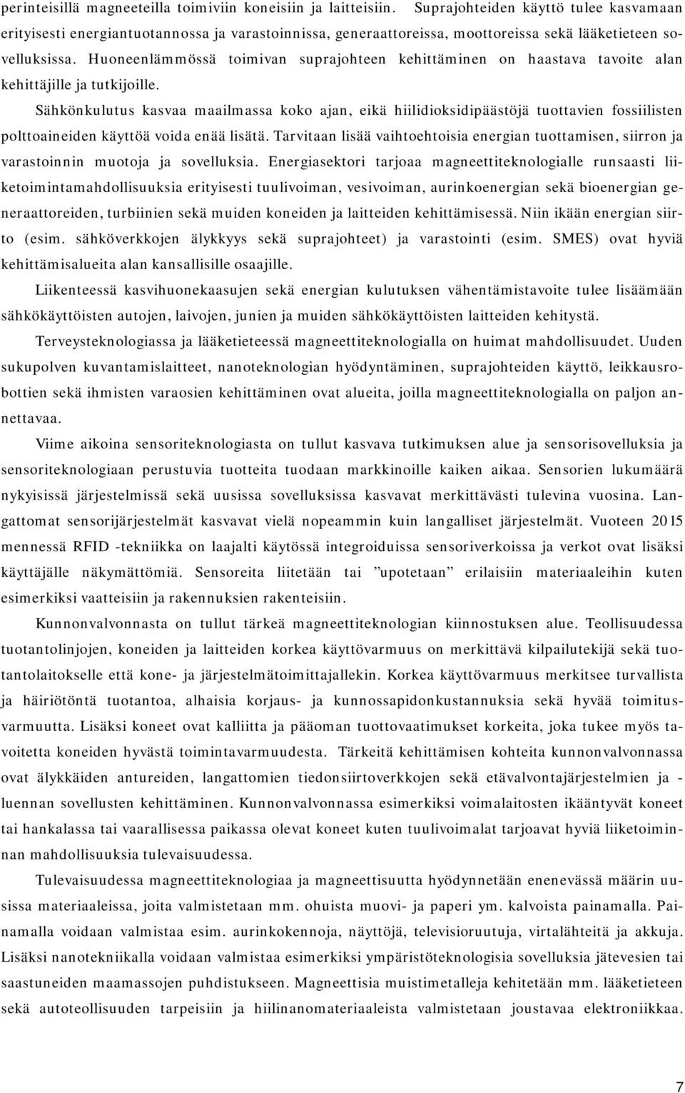 Huoneenlämmössä toimivan suprajohteen kehittäminen on haastava tavoite alan kehittäjille ja tutkijoille.