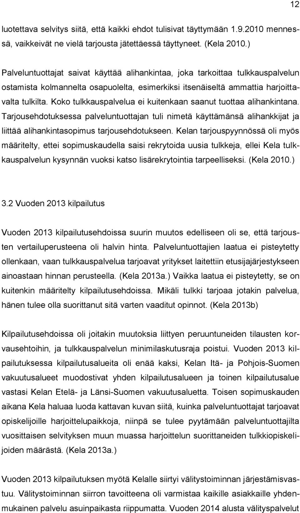 Koko tulkkauspalvelua ei kuitenkaan saanut tuottaa alihankintana. Tarjousehdotuksessa palveluntuottajan tuli nimetä käyttämänsä alihankkijat ja liittää alihankintasopimus tarjousehdotukseen.