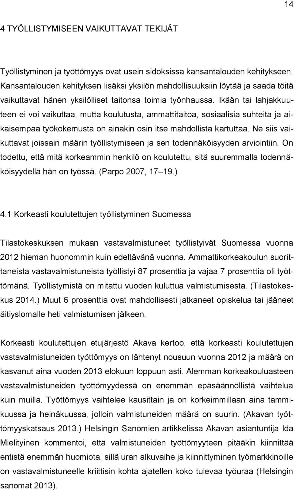 Ikään tai lahjakkuuteen ei voi vaikuttaa, mutta koulutusta, ammattitaitoa, sosiaalisia suhteita ja aikaisempaa työkokemusta on ainakin osin itse mahdollista kartuttaa.