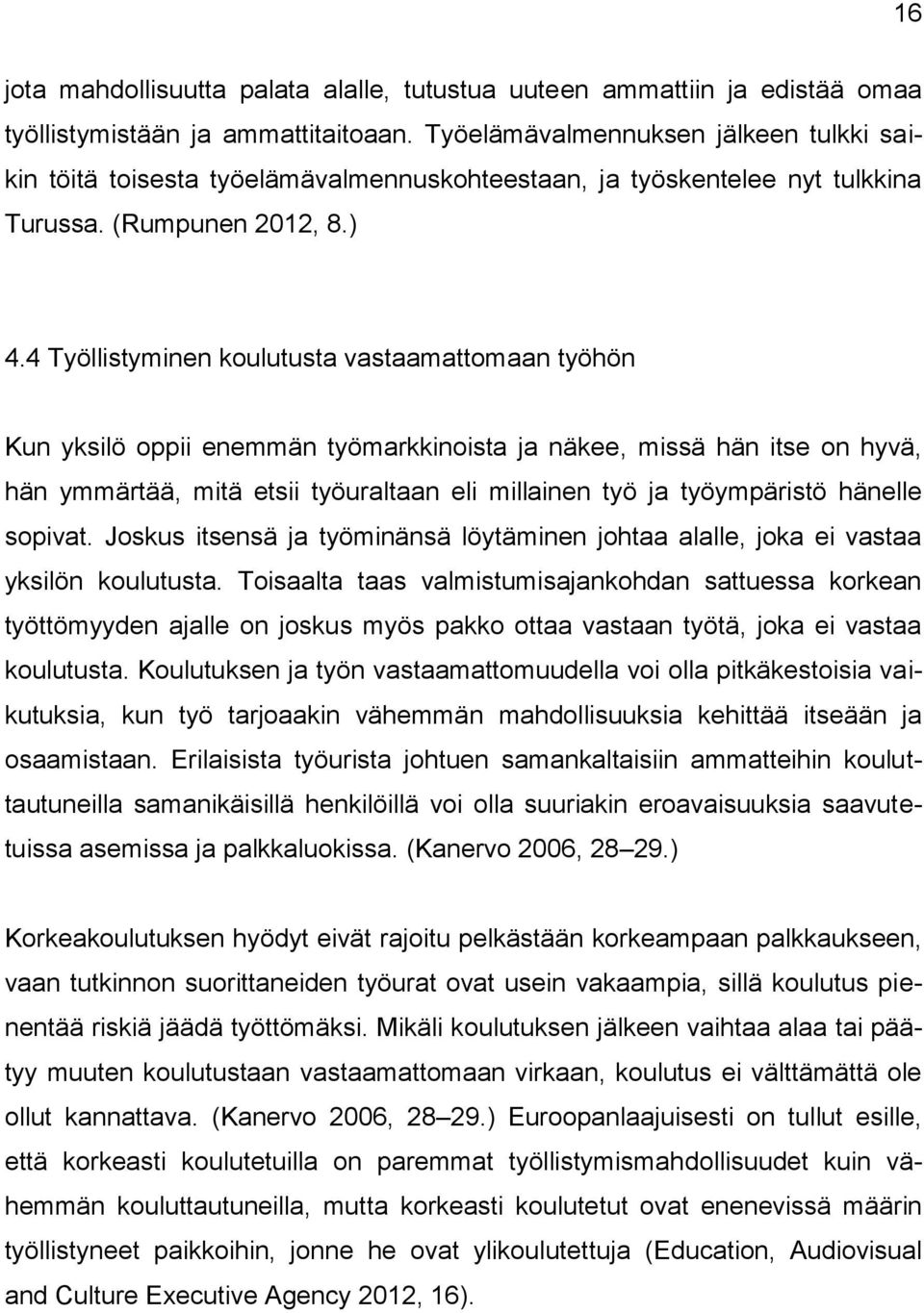 4 Työllistyminen koulutusta vastaamattomaan työhön Kun yksilö oppii enemmän työmarkkinoista ja näkee, missä hän itse on hyvä, hän ymmärtää, mitä etsii työuraltaan eli millainen työ ja työympäristö