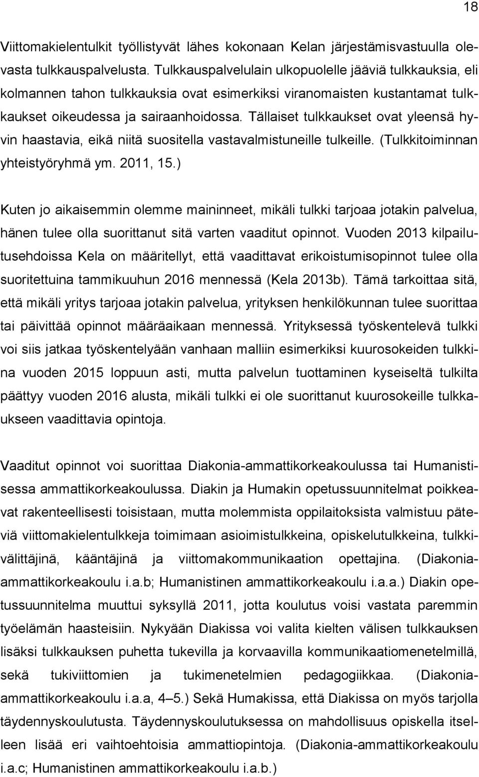 Tällaiset tulkkaukset ovat yleensä hyvin haastavia, eikä niitä suositella vastavalmistuneille tulkeille. (Tulkkitoiminnan yhteistyöryhmä ym. 2011, 15.