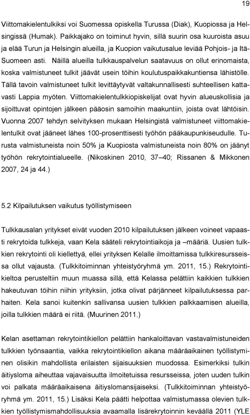 Näillä alueilla tulkkauspalvelun saatavuus on ollut erinomaista, koska valmistuneet tulkit jäävät usein töihin koulutuspaikkakuntiensa lähistölle.