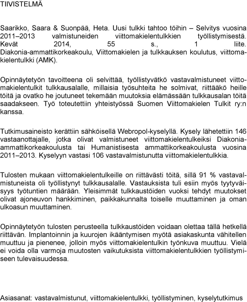 Opinnäytetyön tavoitteena oli selvittää, työllistyvätkö vastavalmistuneet viittomakielentulkit tulkkausalalle, millaisia työsuhteita he solmivat, riittääkö heille töitä ja ovatko he joutuneet