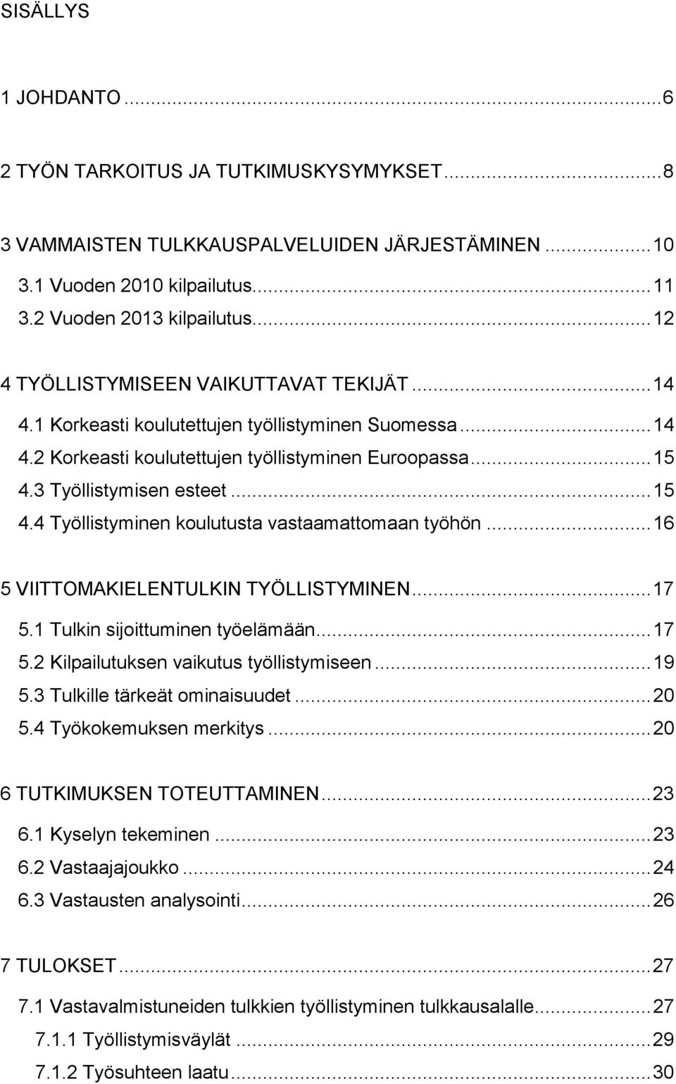 3 Työllistymisen esteet... 15 4.4 Työllistyminen koulutusta vastaamattomaan työhön... 16 5 VIITTOMAKIELENTULKIN TYÖLLISTYMINEN... 17 5.1 Tulkin sijoittuminen työelämään... 17 5.2 Kilpailutuksen vaikutus työllistymiseen.