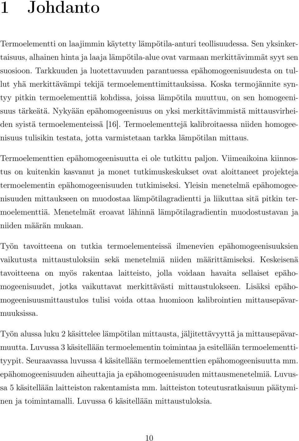 Koska termojännite syntyy pitkin termoelementtiä kohdissa, joissa lämpötila muuttuu, on sen homogeenisuus tärkeätä.