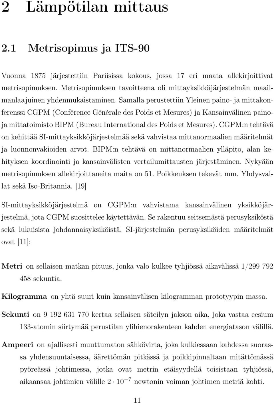 Samalla perustettiin Yleinen paino- ja mittakonferenssi CGPM (Conférence Générale des Poids et Mesures) ja Kansainvälinen painoja mittatoimisto BIPM (Bureau International des Poids et Mesures).