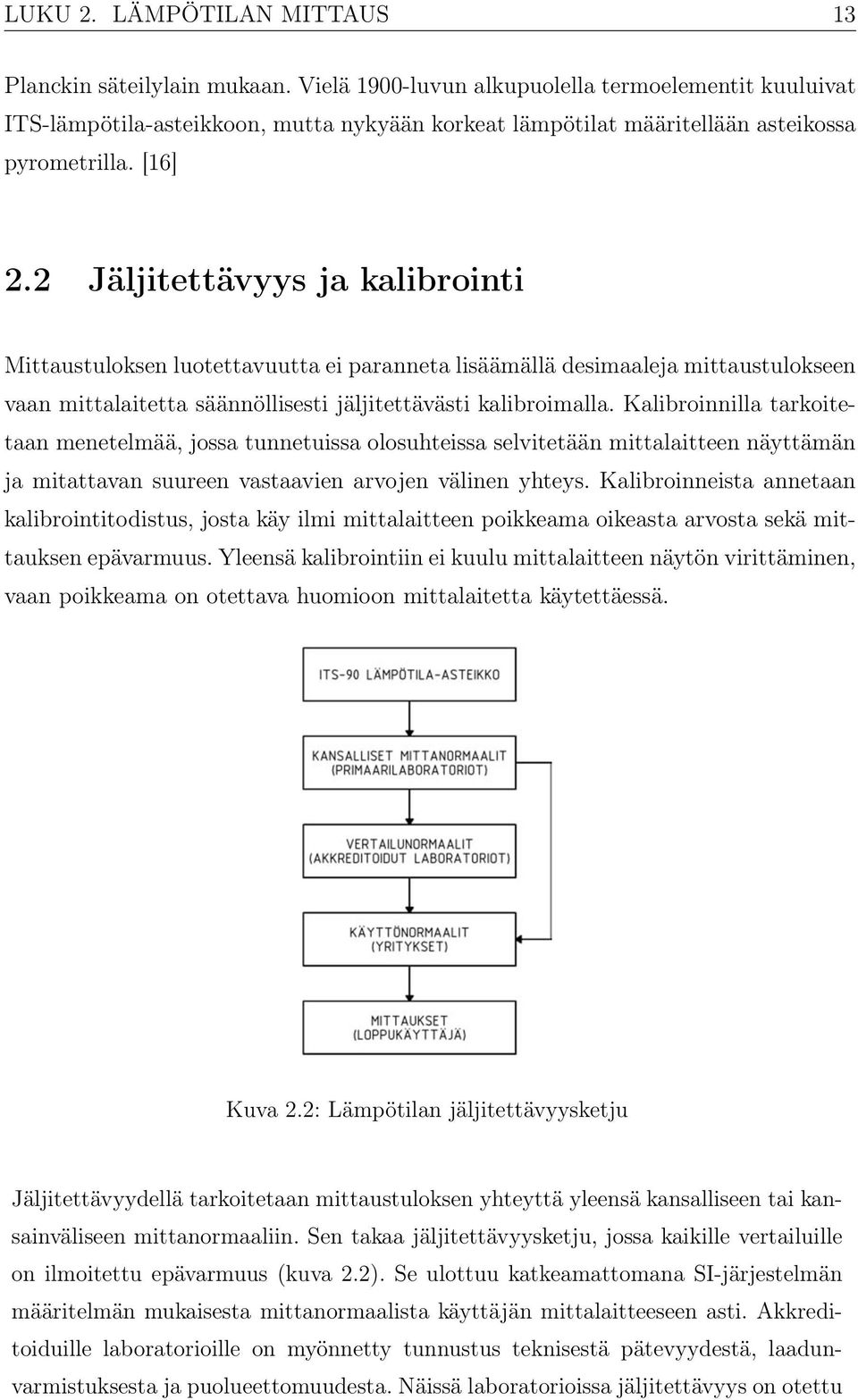 2 Jäljitettävyys ja kalibrointi Mittaustuloksen luotettavuutta ei paranneta lisäämällä desimaaleja mittaustulokseen vaan mittalaitetta säännöllisesti jäljitettävästi kalibroimalla.