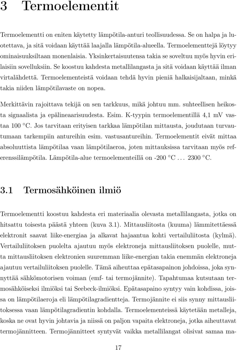 Se koostuu kahdesta metallilangasta ja sitä voidaan käyttää ilman virtalähdettä. Termoelementeistä voidaan tehdä hyvin pieniä halkaisijaltaan, minkä takia niiden lämpötilavaste on nopea.