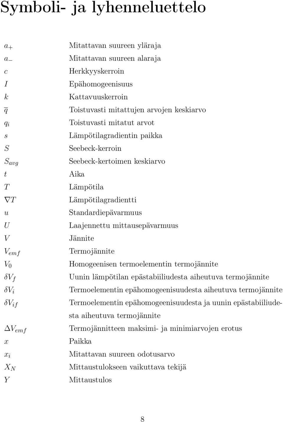 Standardiepävarmuus Laajennettu mittausepävarmuus Jännite Termojännite Homogeenisen termoelementin termojännite Uunin lämpötilan epästabiiliudesta aiheutuva termojännite Termoelementin