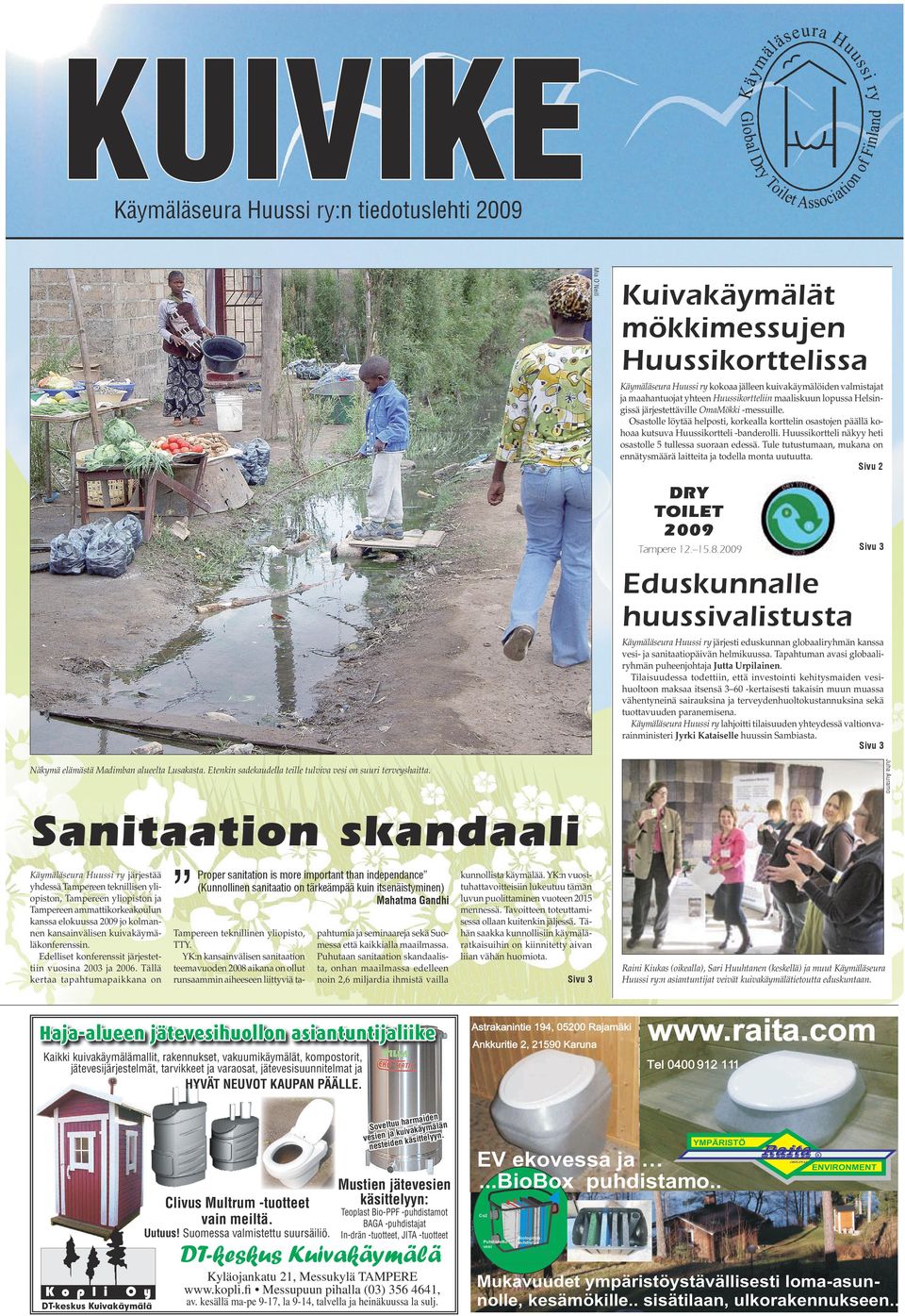 Huussikortteli näkyy heti osastolle 5 tullessa suoraan edessä. Tule tutustumaan, mukana on ennätysmäärä laitteita ja todella monta uutuutta. Sivu 2 DRY TOILET 2009 Tampere 12. 15.8.