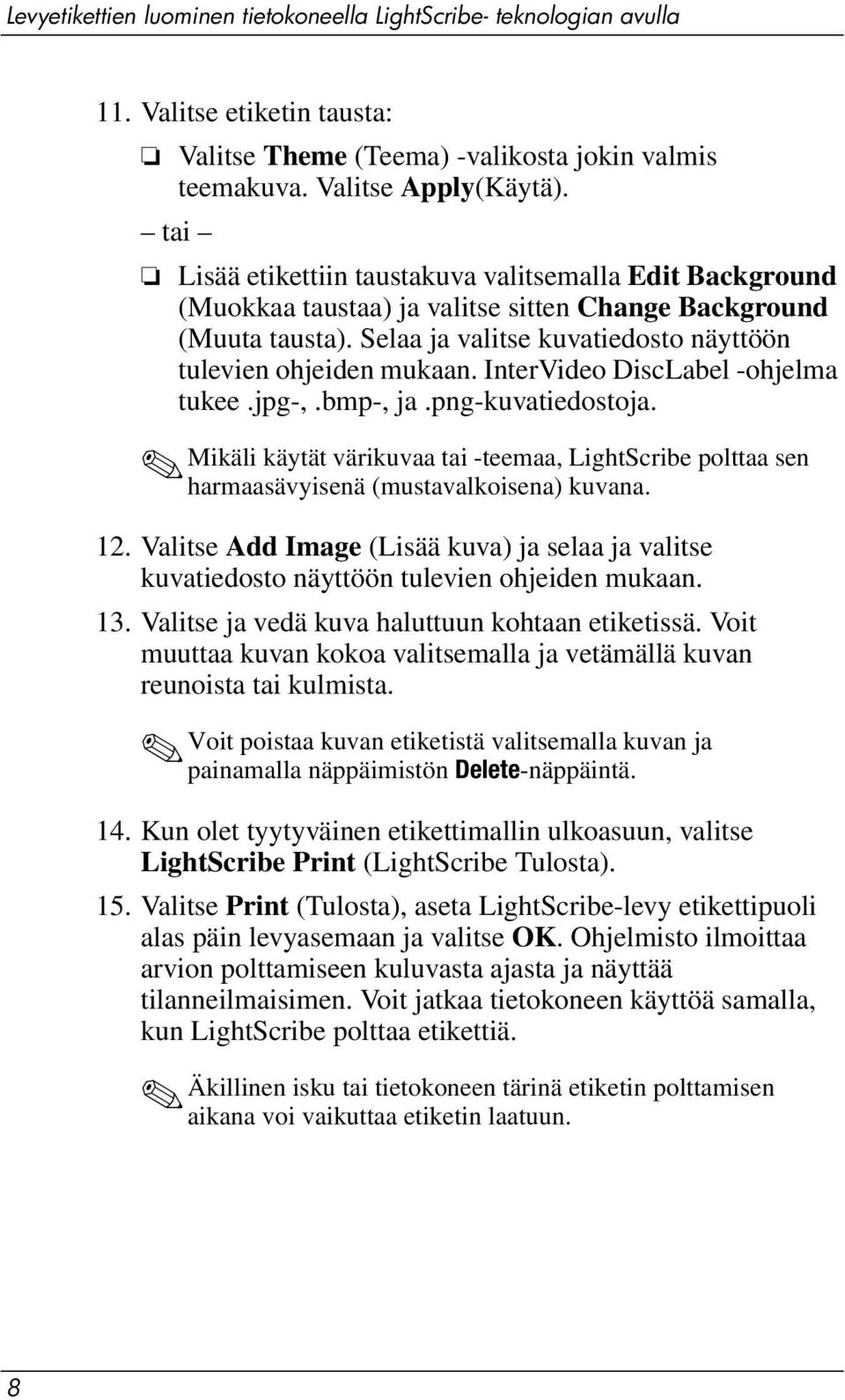 InterVideo DiscLabel -ohjelma tukee.jpg-,.bmp-, ja.png-kuvatiedostoja. Mikäli käytät värikuvaa tai -teemaa, LightScribe polttaa sen harmaasävyisenä (mustavalkoisena) kuvana. 12.