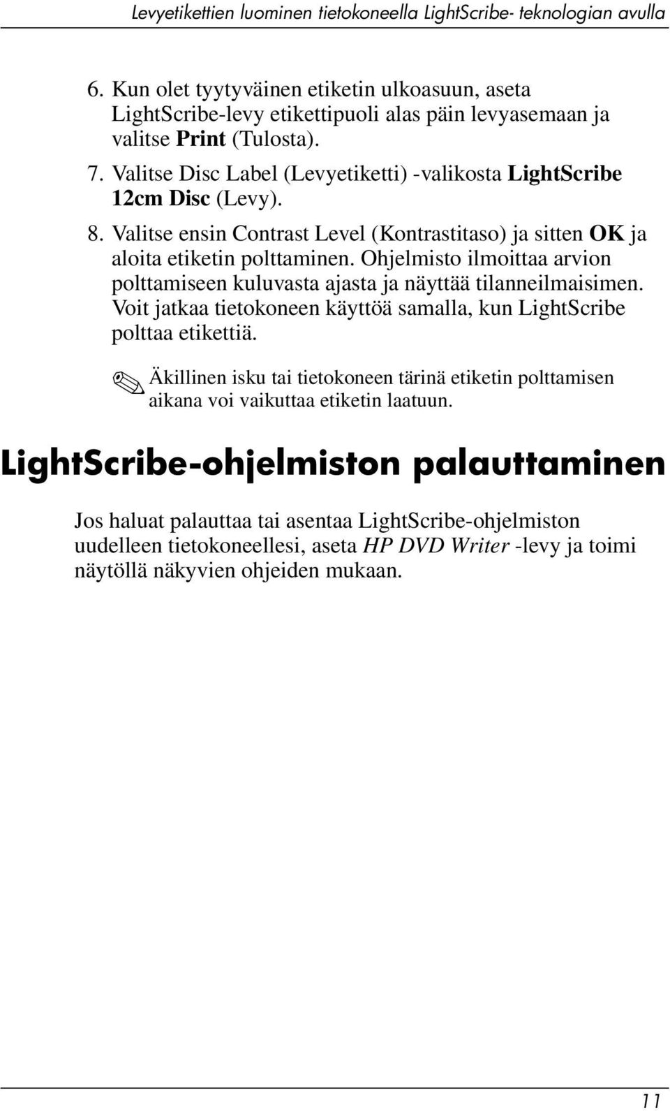 Ohjelmisto ilmoittaa arvion polttamiseen kuluvasta ajasta ja näyttää tilanneilmaisimen. Voit jatkaa tietokoneen käyttöä samalla, kun LightScribe polttaa etikettiä.