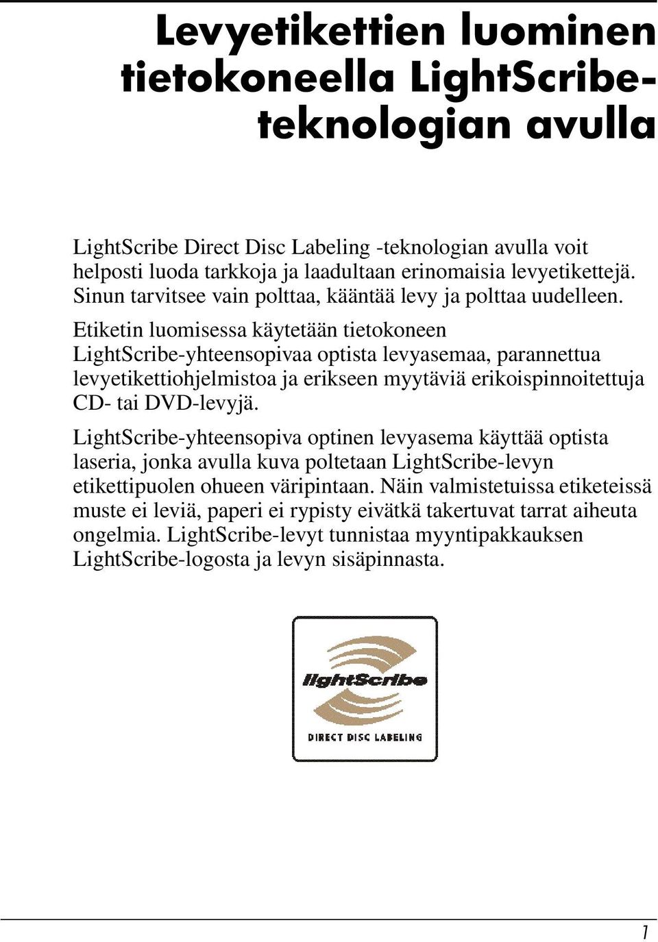 Etiketin luomisessa käytetään tietokoneen LightScribe-yhteensopivaa optista levyasemaa, parannettua levyetikettiohjelmistoa ja erikseen myytäviä erikoispinnoitettuja CD- tai DVD-levyjä.