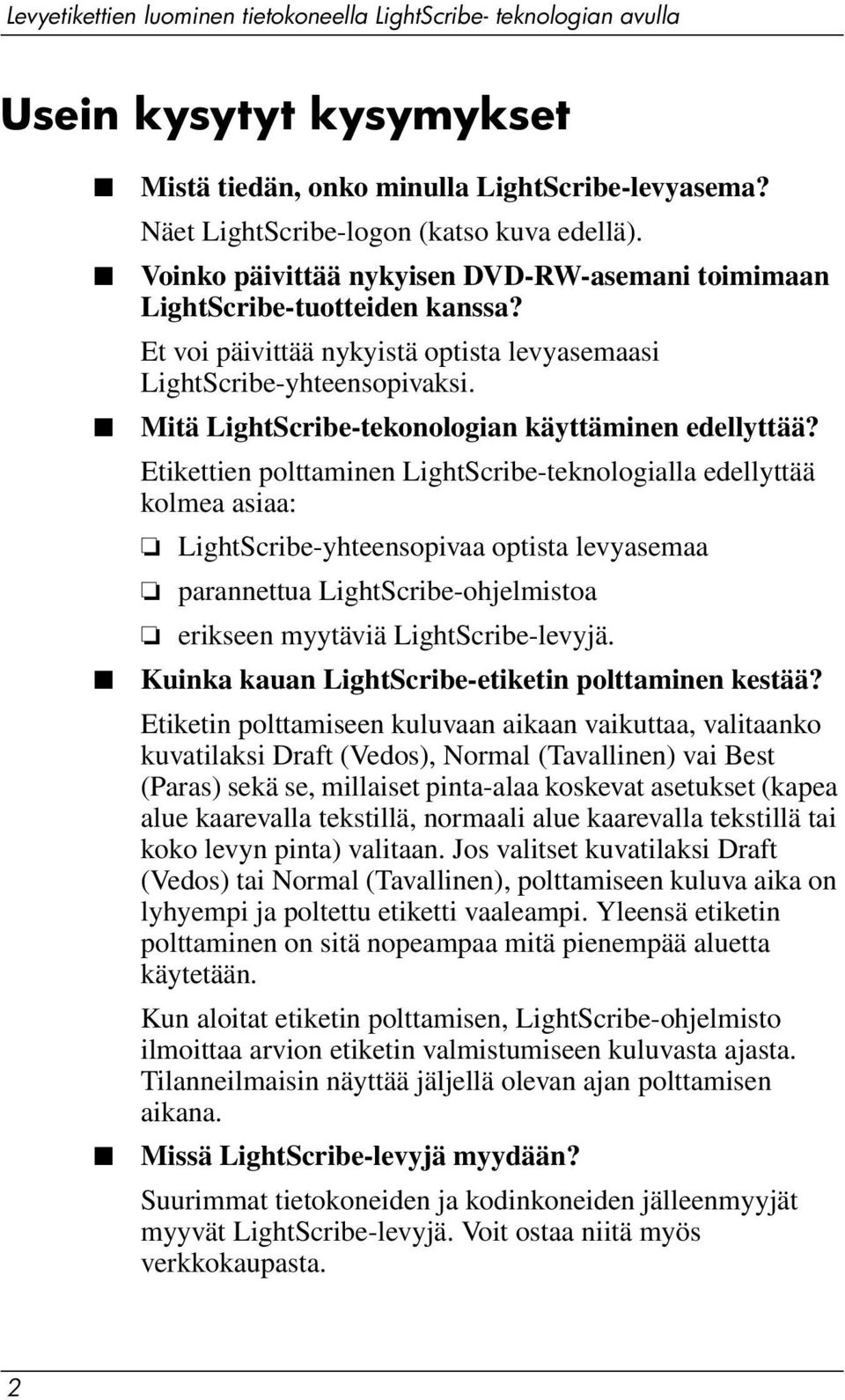 Etikettien polttaminen LightScribe-teknologialla edellyttää kolmea asiaa: LightScribe-yhteensopivaa optista levyasemaa parannettua LightScribe-ohjelmistoa erikseen myytäviä LightScribe-levyjä.