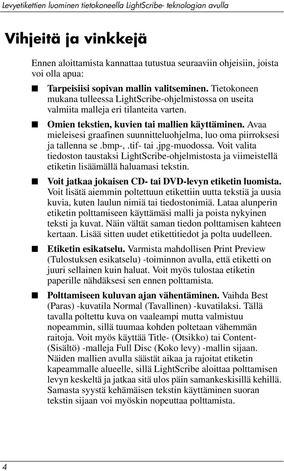 Avaa mieleisesi graafinen suunnitteluohjelma, luo oma piirroksesi ja tallenna se.bmp-,.tif- tai.jpg-muodossa.