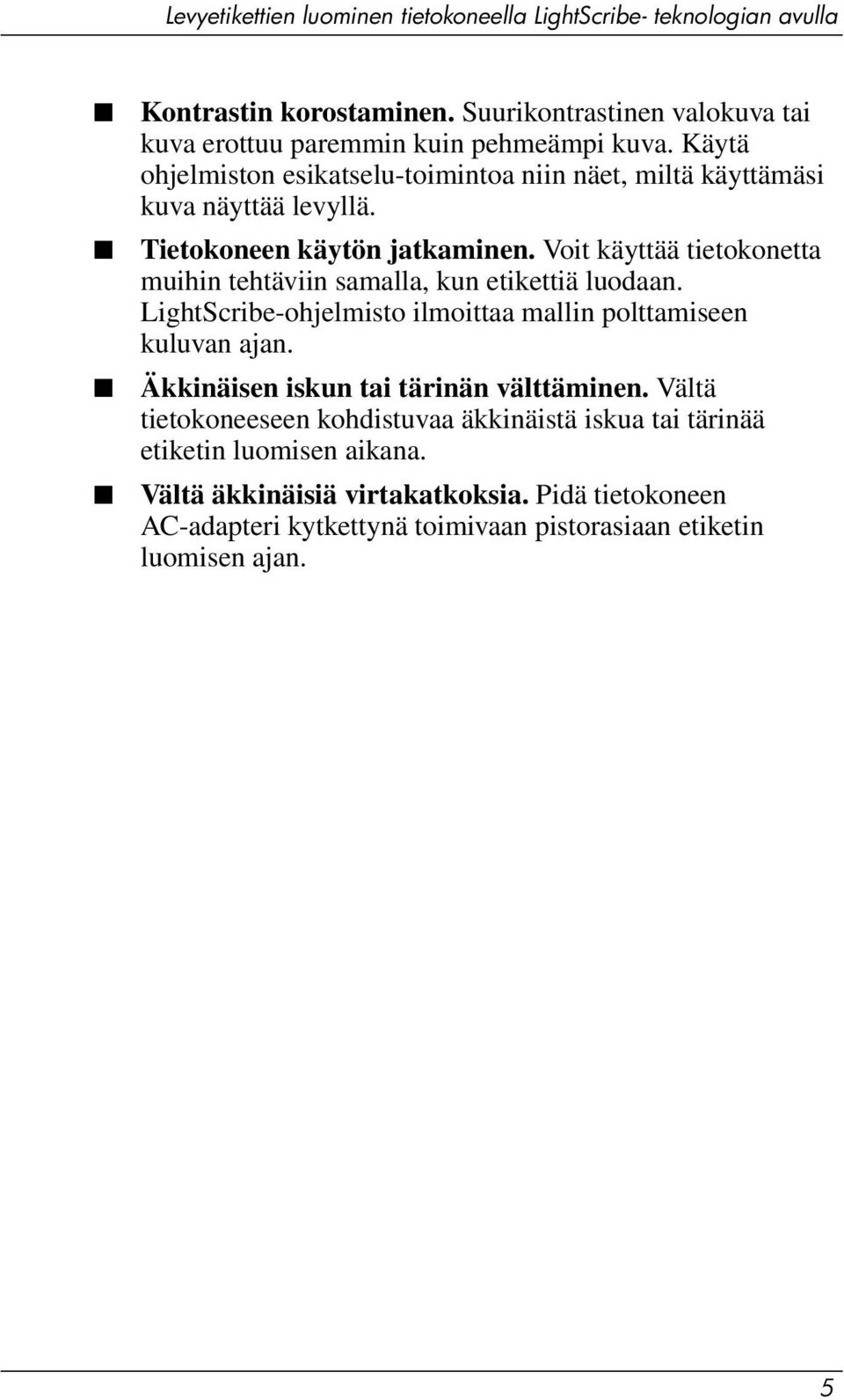 Voit käyttää tietokonetta muihin tehtäviin samalla, kun etikettiä luodaan. LightScribe-ohjelmisto ilmoittaa mallin polttamiseen kuluvan ajan.