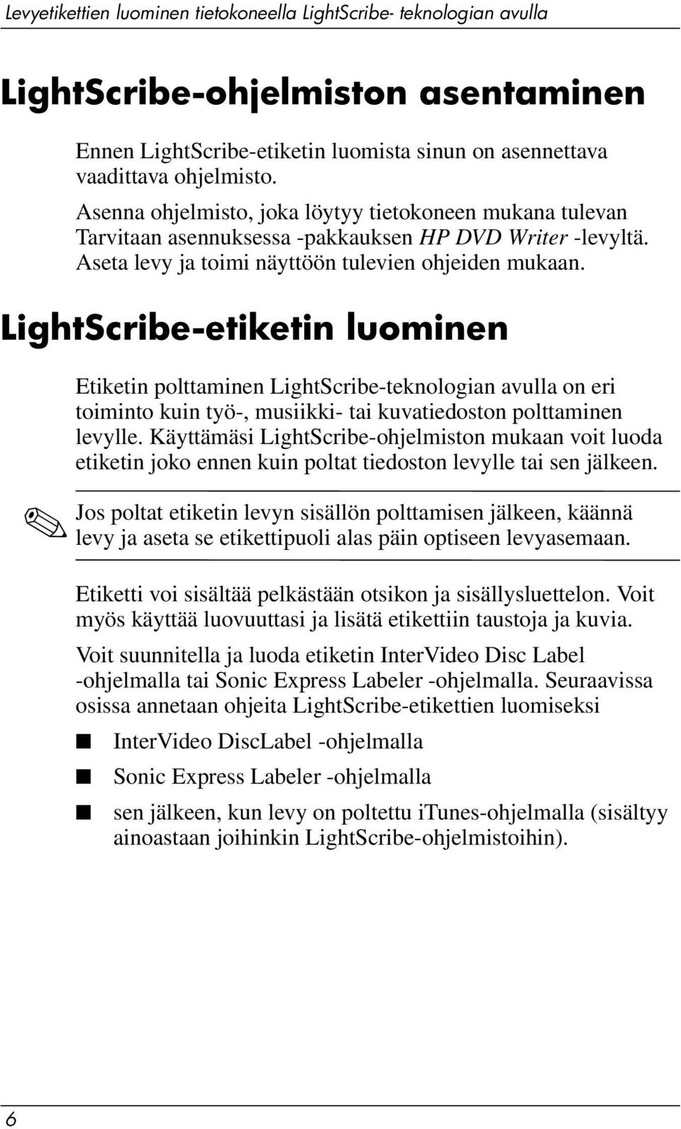 LightScribe-etiketin luominen Etiketin polttaminen LightScribe-teknologian avulla on eri toiminto kuin työ-, musiikki- tai kuvatiedoston polttaminen levylle.