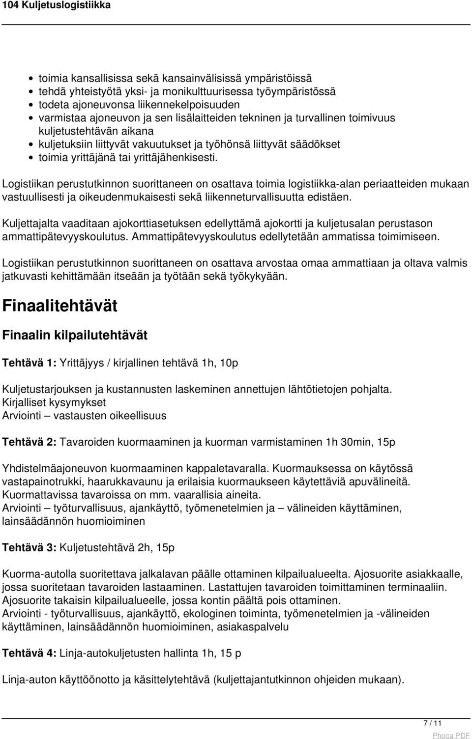 Logistiikan perustutkinnon suorittaneen on osattava toimia logistiikka-alan periaatteiden mukaan vastuullisesti ja oikeudenmukaisesti sekä liikenneturvallisuutta edistäen.