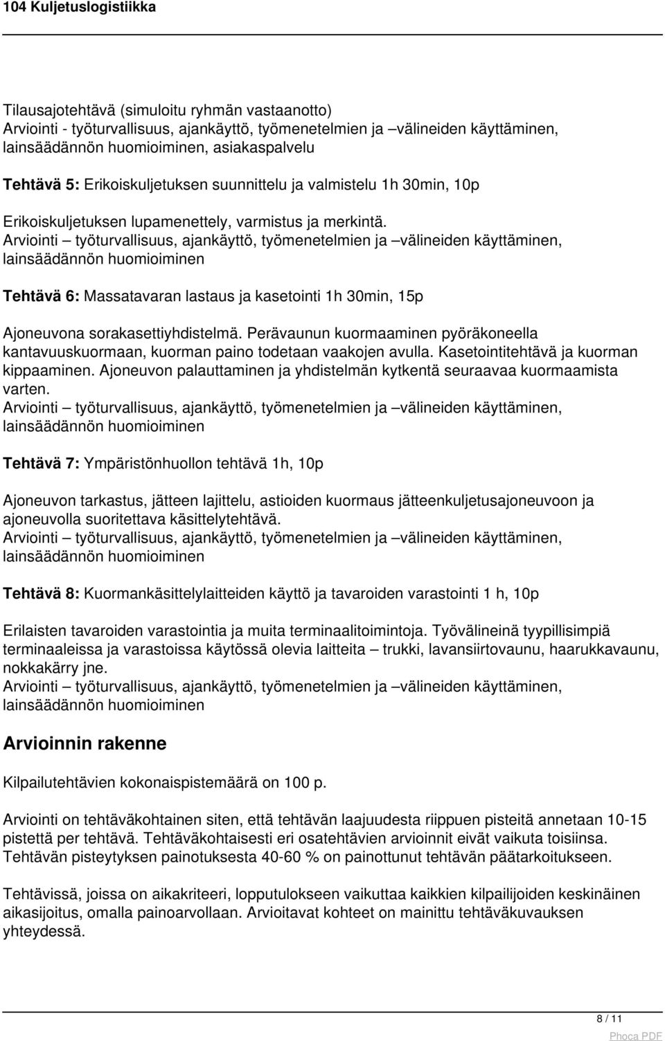 Arviointi työturvallisuus, ajankäyttö, työmenetelmien ja välineiden käyttäminen, lainsäädännön huomioiminen Tehtävä 6: Massatavaran lastaus ja kasetointi 1h 30min, 15p Ajoneuvona